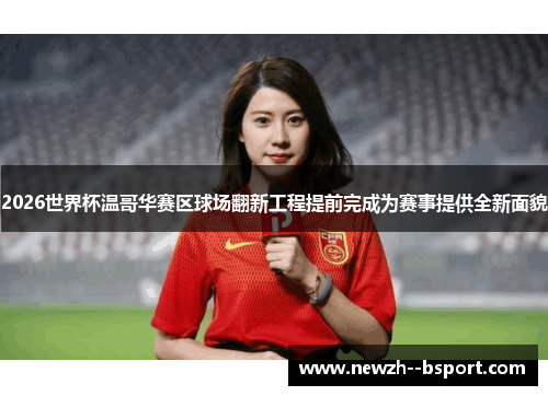 2026世界杯温哥华赛区球场翻新工程提前完成为赛事提供全新面貌